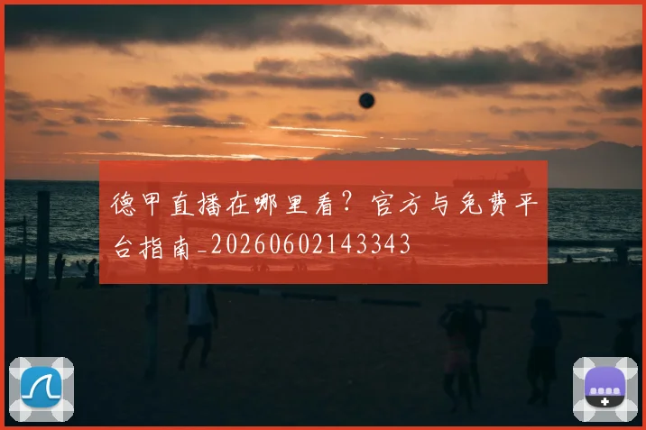 德甲直播在哪里看？官方与免费平台指南_20260602143343